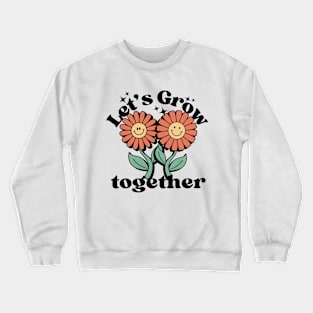 Let's Grow Together Flower Friendship Gift Crewneck Sweatshirt